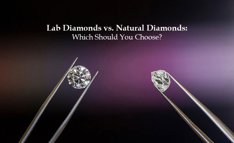 Lab Diamonds vs. Natural Diamonds: Which Should You Choose?